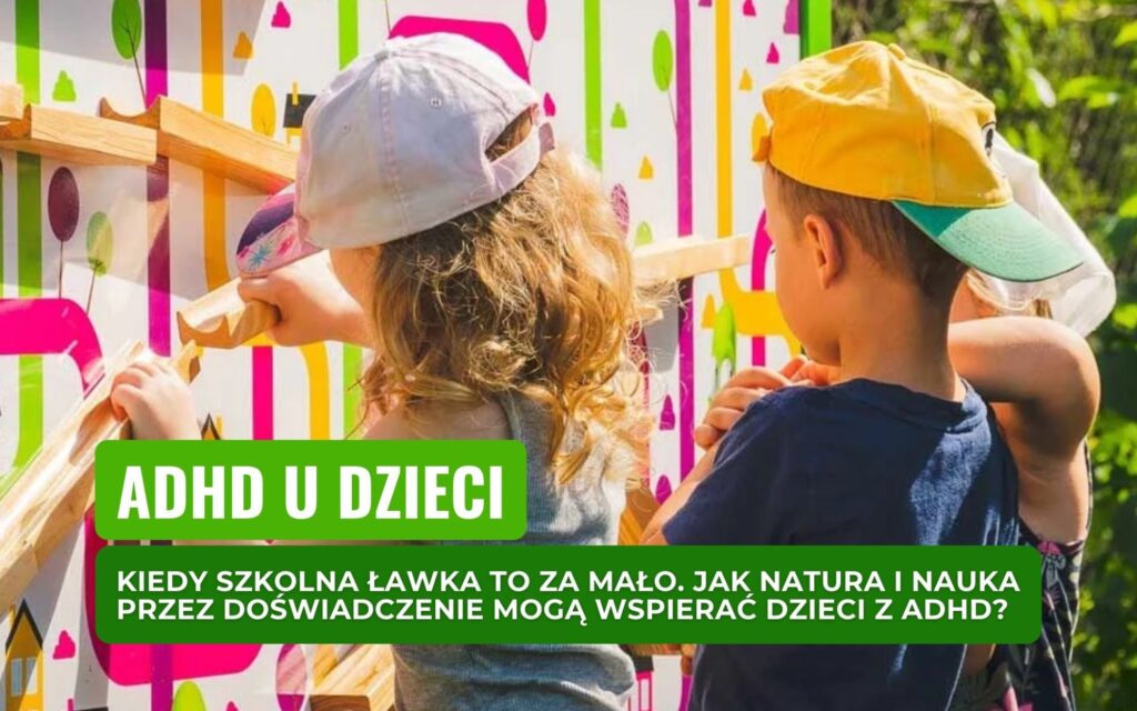 ADHD u dzieci - jak natura i nauka przez doświadczenie wspierają koncentrację?